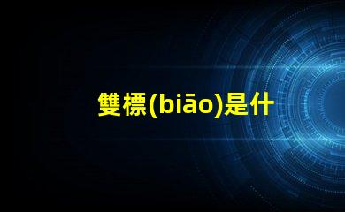 雙標(biāo)是什么意思網(wǎng)絡(luò)用語 擦玻璃是什么意思網(wǎng)絡(luò)用語